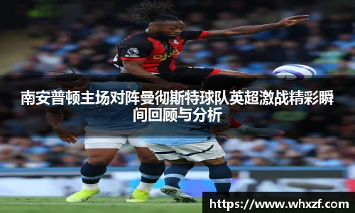 南安普顿主场对阵曼彻斯特球队英超激战精彩瞬间回顾与分析